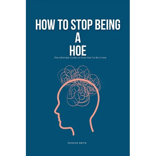 How To Stop Being A Hoe: The Ultimate Guide on How Not To Be A Hoe - Paperback