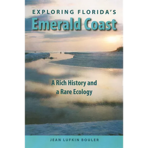 Exploring Florida's Emerald Coast: A Rich History and a Rare Ecology - Paperback