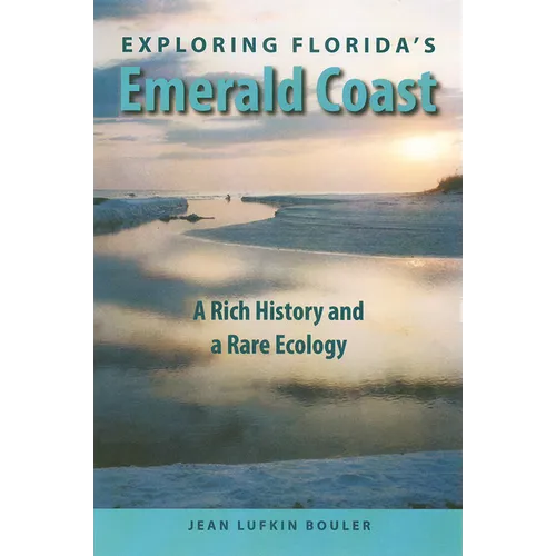 Exploring Florida's Emerald Coast: A Rich History and a Rare Ecology - Paperback