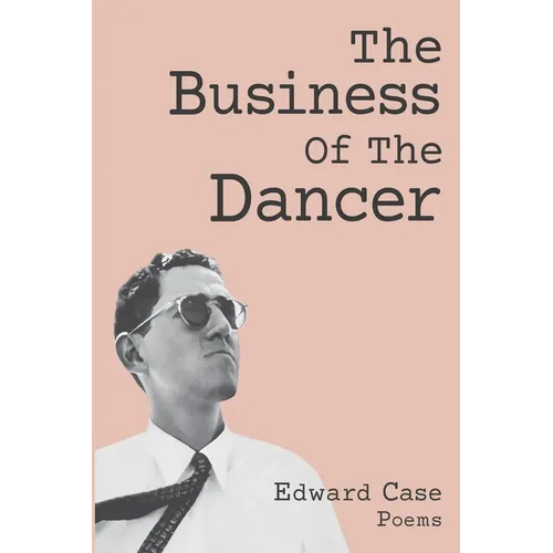 The Business Of The Dancer: Poems - Paperback