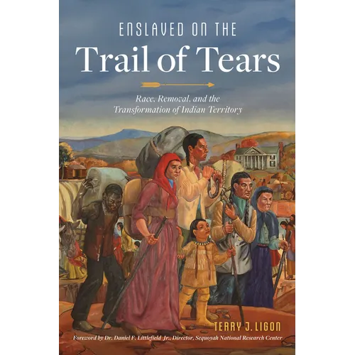 Enslaved on the Trail of Tears: Race, Removal and the Transformation of Indian Territory - Hardcover