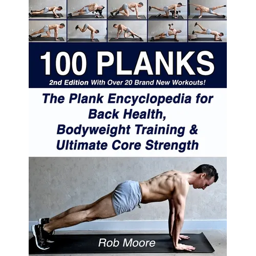 100 Planks: The Plank Encyclopedia for Back Health, Bodyweight Training, and Ultimate Core Strength - Paperback