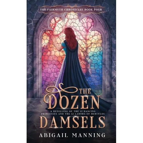 The Dozen Damsels: A Retelling of The 12 Labors of Hercules & The 12 Dancing Princesses - Paperback
