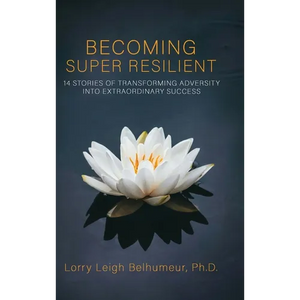 Becoming Super Resilient: 14 Stories of Transforming Adversity Into Extraordinary Success - Hardcover