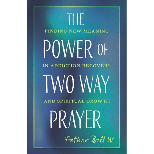 The Power of Two Way Prayer: Finding New Meaning in Addiction Recovery and Spiritual Growth - Paperback