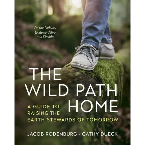 The Wild Path Home: A Guide to Raising the Earth Stewards of Tomorrow - Paperback