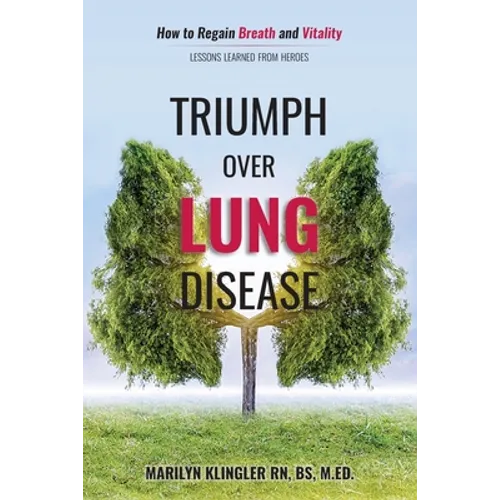 Triumph Over Lung Disease: How to Regain Breath and Vitality: Lessons Learned from Heroes - Paperback