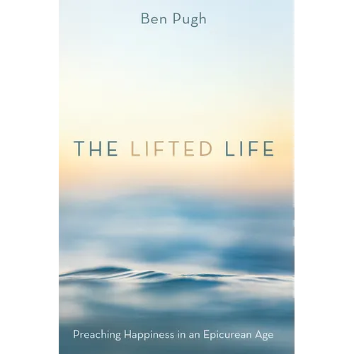 The Lifted Life: Preaching Happiness in an Epicurean Age - Paperback