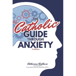 The Catholic Guide Through Anxiety: Sacred Heart Mental Wellness, with Foreword by Fr. John Paul Mary Zeller, MFVA - Paperback