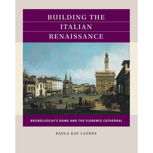 Building the Italian Renaissance: Brunelleschi's Dome and the Florence Cathedral - Paperback