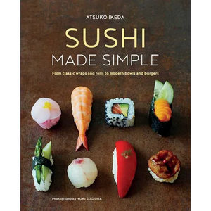 Sushi Made Simple: From Classic Wraps and Rolls to Modern Bowls and Burgers - Hardcover