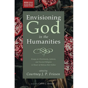 Envisioning God in the Humanities: Essays on Christianity, Judaism, and Ancient Religion in Honor of Melissa Harl Sellew - Paperback