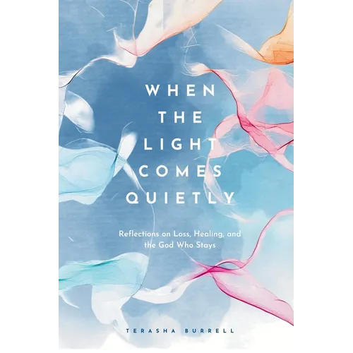 When the Light Comes Quietly: Reflections on Loss, Healing, and the God Who Stays - Paperback