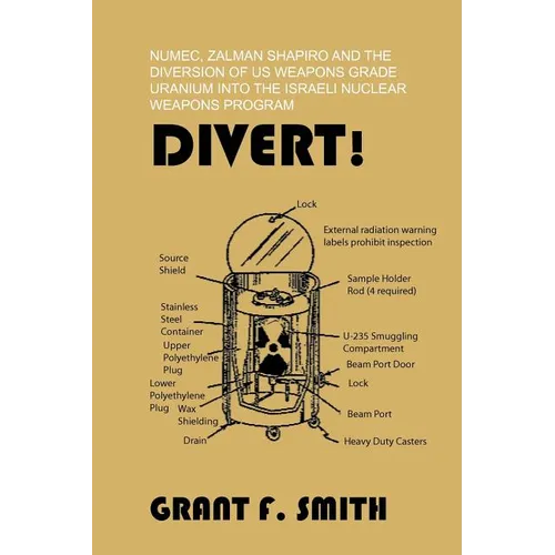 Divert!: Numec, Zalman Shapiro and the Diversion of Us Weapons Grade Uranium Into the Israeli Nuclear Weapons Program - Paperback