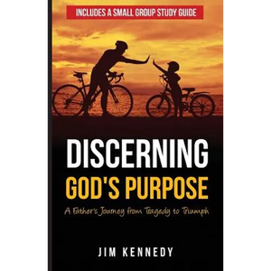 Discerning God's Purpose: A Father's Journey from Tragedy to Triumph - Paperback