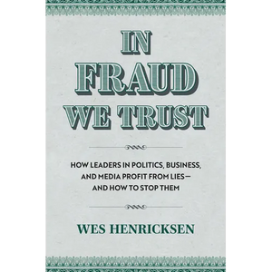 In Fraud We Trust: How Leaders in Politics, Business, and Media Profit from Lies--And How to Stop Them - Hardcover
