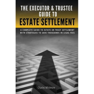 The Executor & Trustee Guide to Estate Settlement: A Complete Guide to Estate or Trust Settlement with Strategies That Save Thousands in Legal Fees - Paperback