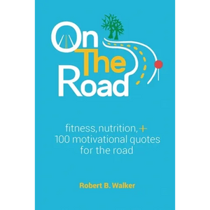 On the Road: Fitness, Nutrition, + 100 Motivational Quotes for the Road - Paperback