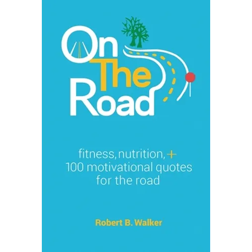 On the Road: Fitness, Nutrition, + 100 Motivational Quotes for the Road - Paperback