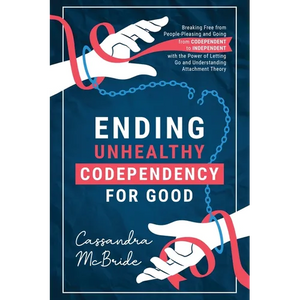 Ending Unhealthy Codependency for Good: Breaking Free from People-Pleasing and Going from Codependent to Independent with the Power of Letting Go and - Paperback