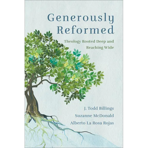 Generously Reformed: Theology Rooted Deep and Reaching Wide - Paperback