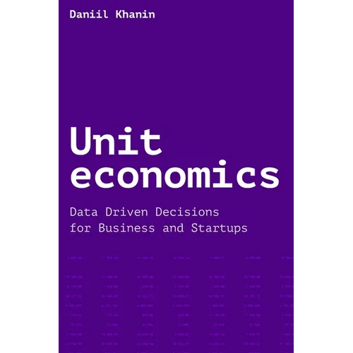 Unit economics: Data Driven Decisions for Business and Startups - Paperback