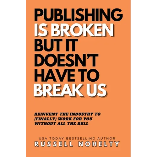 Publishing is Broken, but it Doesn't Have to Break Us - Paperback