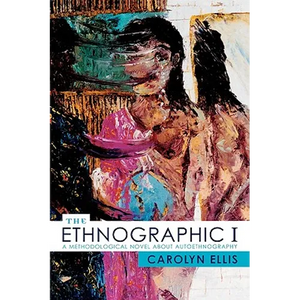The Ethnographic I: A Methodological Novel about Autoethnography - Paperback