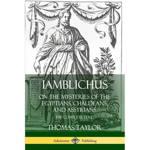 Iamblichus on the Mysteries of the Egyptians, Chaldeans, and Assyrians: The Complete Text - Paperback