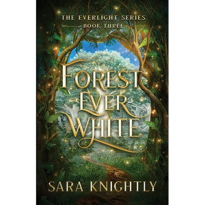 Forest Ever White: The Epic Conclusion of The Everlight Series . . . Fate is Never Wrong. - Paperback