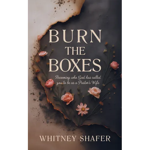 Burn the Boxes: Becoming Who God Has Called You to Be as a Pastor's Wife - Paperback