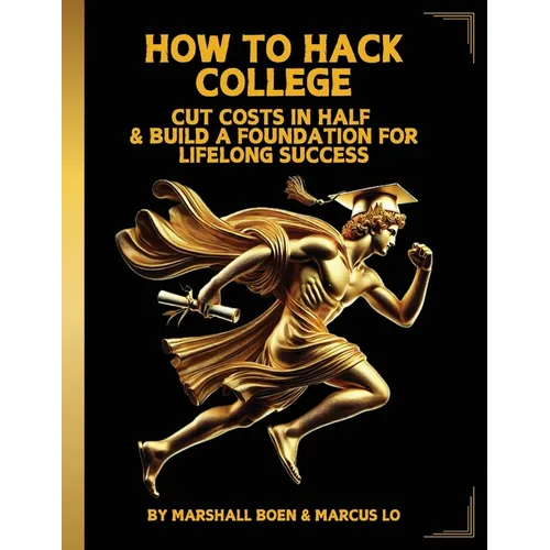 How to Hack College: Cut Costs in Half & Build a Foundation for Lifelong Success - Paperback