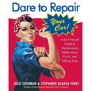 Dare to Repair Your Car: A Do-It-Herself Guide to Maintenance, Safety, Minor Fix-Its, and Talking Shop - Paperback