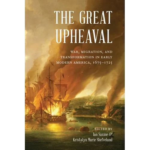 The Great Upheaval: War, Migration, and Transformation in Early Modern America, 1675-1725 - Hardcover