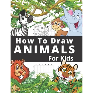 How To Draw Animals For Kids: Fun And Entertaining Activity Book for Children 3 Years And Over Easy Learn To Draw Cute Animals Step-by-Step - Paperback