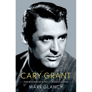 Cary Grant, the Making of a Hollywood Legend - Hardcover
