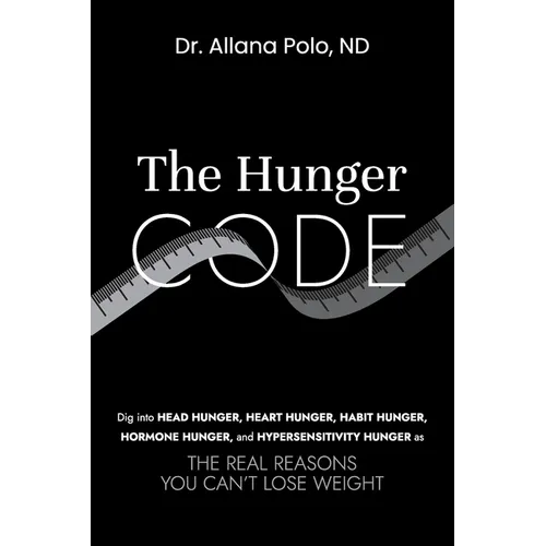 The Hunger Code: Dig into Head Hunger, Heart Hunger, Habit Hunger, Hormone Hunger, and Hypersensitivity Hunger as The Real Reasons You Can't Lose Weig - Paperback