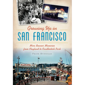 Growing Up in San Francisco: More Boomer Memories from Playland to Candlestick Park - Paperback