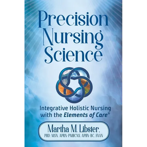 Precision Nursing Science: Integrative Holistic Nursing with the Elements of Care - Paperback