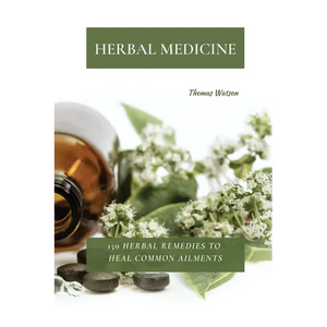 Herbal Medicine: 150 Herbal Remedies to Heal Common Ailments - Paperback