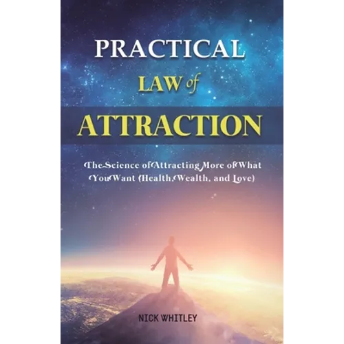 Practical Law of Attraction: The Science of Attracting More of What You Want (Health, Wealth, and Love) - Paperback