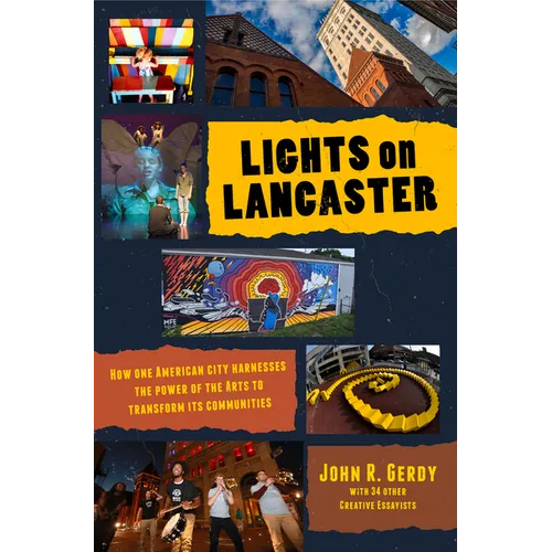 Lights on Lancaster: How One American City Harnesses the Power of the Arts to Transform Its Communities - Paperback