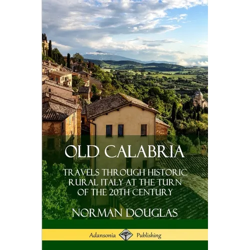 Old Calabria: Travels Through Historic Rural Italy at the Turn of the 20th Century - Paperback