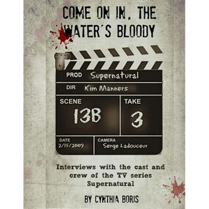 Come on In, the Water's Bloody: Interviews with the Cast and Crew of TV's Supernatural - Paperback