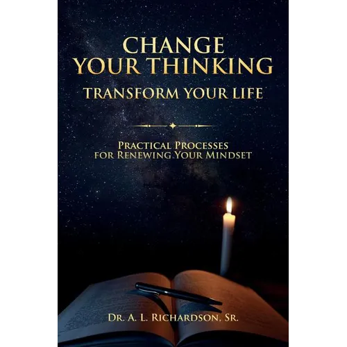 Change Your Thinking, Transform Your Life: Practical Processes for Renewing Your Mindset - Paperback