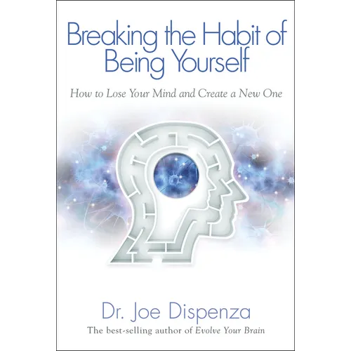 Breaking the Habit of Being Yourself: How to Lose Your Mind and Create a New One - Paperback