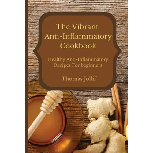 The Vibrant Anti-Inflammatory Cookbook: Healthy Anti-Inflammatory Recipes For beginners - Paperback