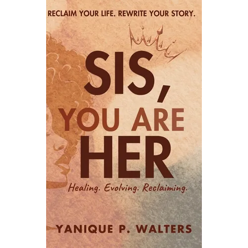 Sis, You Are HER: Healing. Evolving. Reclaiming - Hardcover