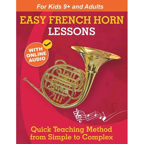 Easy French Horn Lessons for Beginners: Quick Teaching Method from Simple to Complex. Theory and Practice. With Online Audio & Accompaniment - Paperback