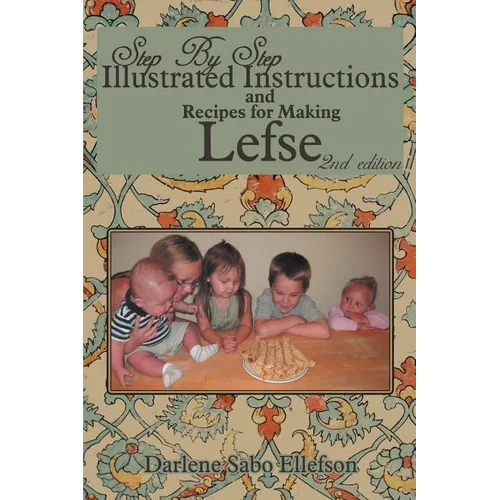 Step-By-Step Illustrated Instructions and Recipes for Making Lefse - Paperback
